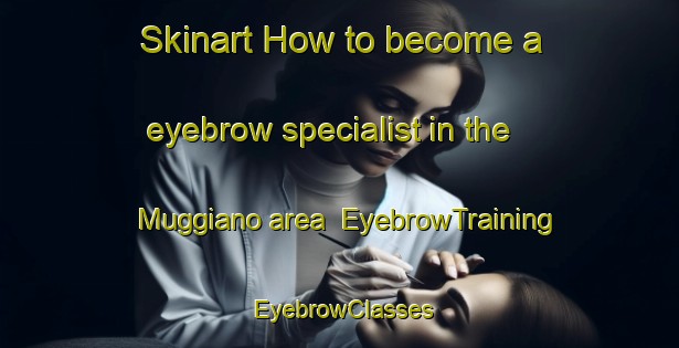 Skinart How to become a eyebrow specialist in the Muggiano area | EyebrowTraining | EyebrowClasses | SkinartTraining-Italy