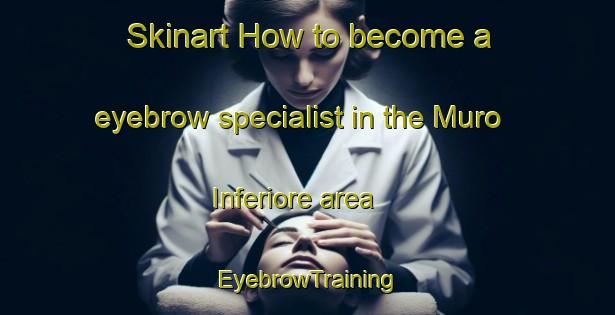 Skinart How to become a eyebrow specialist in the Muro Inferiore area | EyebrowTraining | EyebrowClasses | SkinartTraining-Italy