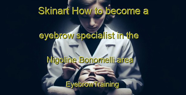 Skinart How to become a eyebrow specialist in the Nigoline Bonomelli area | EyebrowTraining | EyebrowClasses | SkinartTraining-Italy