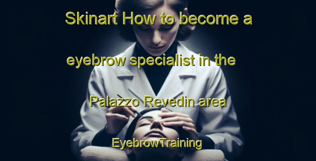 Skinart How to become a eyebrow specialist in the Palazzo Revedin area | EyebrowTraining | EyebrowClasses | SkinartTraining-Italy