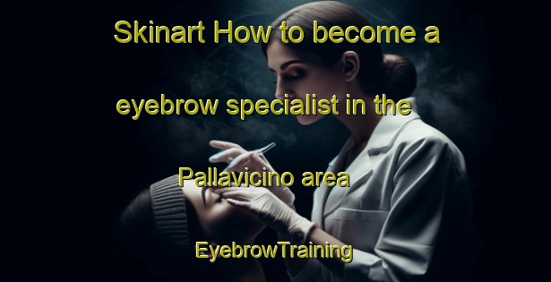 Skinart How to become a eyebrow specialist in the Pallavicino area | EyebrowTraining | EyebrowClasses | SkinartTraining-Italy