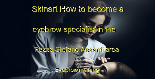 Skinart How to become a eyebrow specialist in the Pezza Stefano Assanti area | EyebrowTraining | EyebrowClasses | SkinartTraining-Italy