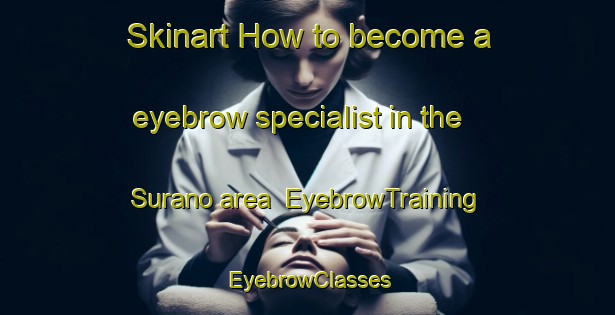 Skinart How to become a eyebrow specialist in the Surano area | EyebrowTraining | EyebrowClasses | SkinartTraining-Italy