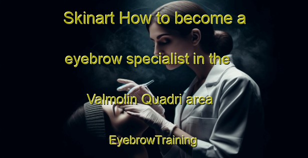 Skinart How to become a eyebrow specialist in the Valmolin Quadri area | EyebrowTraining | EyebrowClasses | SkinartTraining-Italy