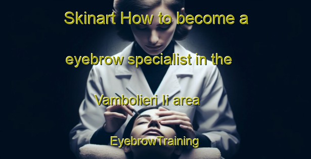 Skinart How to become a eyebrow specialist in the Vambolieri Ii area | EyebrowTraining | EyebrowClasses | SkinartTraining-Italy