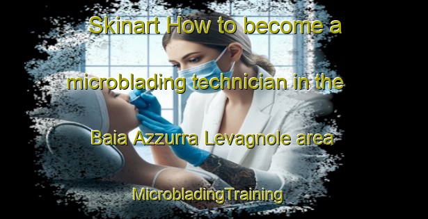 Skinart How to become a microblading technician in the Baia Azzurra Levagnole area | MicrobladingTraining | MicrobladingClasses | SkinartTraining-Italy