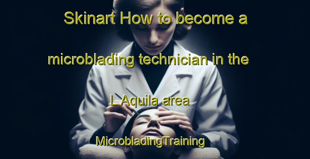 Skinart How to become a microblading technician in the L Aquila area | MicrobladingTraining | MicrobladingClasses | SkinartTraining-Italy