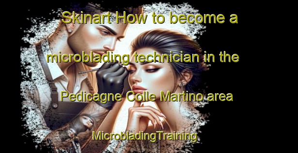 Skinart How to become a microblading technician in the Pedicagne Colle Martino area | MicrobladingTraining | MicrobladingClasses | SkinartTraining-Italy