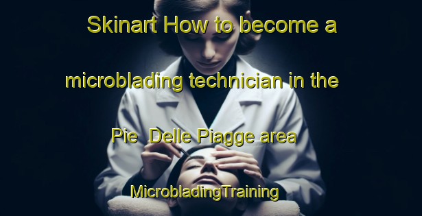 Skinart How to become a microblading technician in the Pie  Delle Piagge area | MicrobladingTraining | MicrobladingClasses | SkinartTraining-Italy
