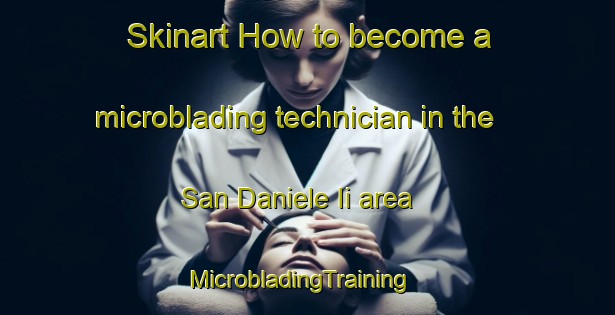 Skinart How to become a microblading technician in the San Daniele Ii area | MicrobladingTraining | MicrobladingClasses | SkinartTraining-Italy