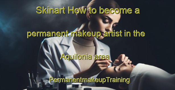 Skinart How to become a permanent makeup artist in the Aquilonia area | PermanentmakeupTraining | PermanentmakeupClasses | SkinartTraining-Italy