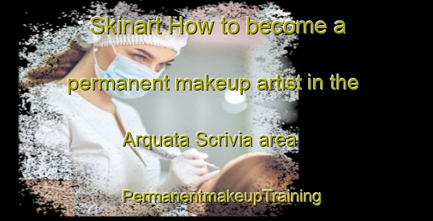 Skinart How to become a permanent makeup artist in the Arquata Scrivia area | PermanentmakeupTraining | PermanentmakeupClasses | SkinartTraining-Italy