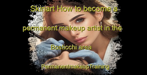 Skinart How to become a permanent makeup artist in the Bosticchi area | PermanentmakeupTraining | PermanentmakeupClasses | SkinartTraining-Italy