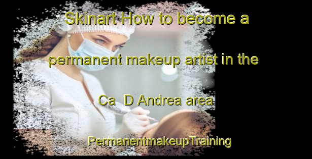Skinart How to become a permanent makeup artist in the Ca  D Andrea area | PermanentmakeupTraining | PermanentmakeupClasses | SkinartTraining-Italy