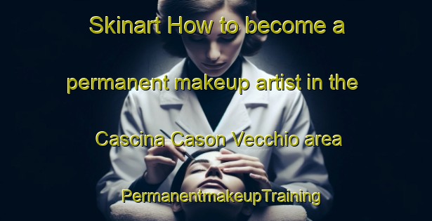 Skinart How to become a permanent makeup artist in the Cascina Cason Vecchio area | PermanentmakeupTraining | PermanentmakeupClasses | SkinartTraining-Italy