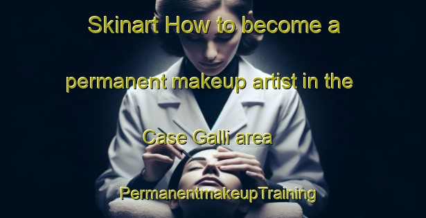 Skinart How to become a permanent makeup artist in the Case Galli area | PermanentmakeupTraining | PermanentmakeupClasses | SkinartTraining-Italy