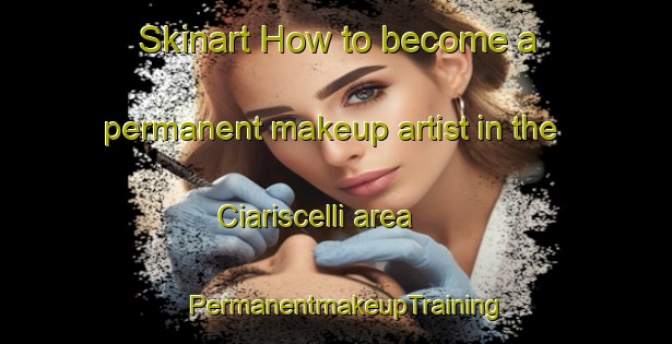 Skinart How to become a permanent makeup artist in the Ciariscelli area | PermanentmakeupTraining | PermanentmakeupClasses | SkinartTraining-Italy