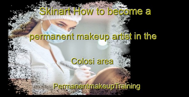 Skinart How to become a permanent makeup artist in the Colosi area | PermanentmakeupTraining | PermanentmakeupClasses | SkinartTraining-Italy