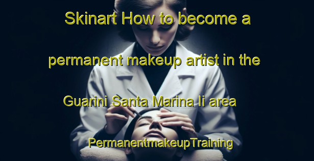 Skinart How to become a permanent makeup artist in the Guarini Santa Marina Ii area | PermanentmakeupTraining | PermanentmakeupClasses | SkinartTraining-Italy