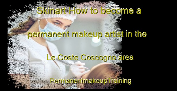 Skinart How to become a permanent makeup artist in the Le Coste Coscogno area | PermanentmakeupTraining | PermanentmakeupClasses | SkinartTraining-Italy