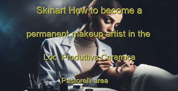 Skinart How to become a permanent makeup artist in the Loc  Produttiva Ceramica Pastorelli area | PermanentmakeupTraining | PermanentmakeupClasses | SkinartTraining-Italy