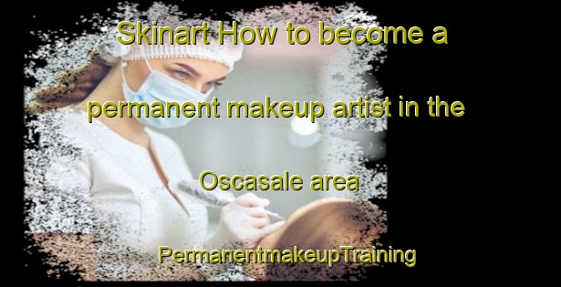 Skinart How to become a permanent makeup artist in the Oscasale area | PermanentmakeupTraining | PermanentmakeupClasses | SkinartTraining-Italy