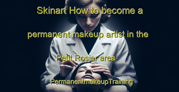Skinart How to become a permanent makeup artist in the Petit Rosier area | PermanentmakeupTraining | PermanentmakeupClasses | SkinartTraining-Italy