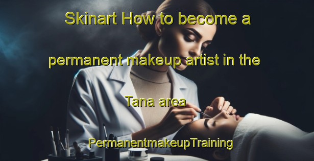 Skinart How to become a permanent makeup artist in the Tana area | PermanentmakeupTraining | PermanentmakeupClasses | SkinartTraining-Italy