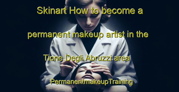 Skinart How to become a permanent makeup artist in the Tione Degli Abruzzi area | PermanentmakeupTraining | PermanentmakeupClasses | SkinartTraining-Italy