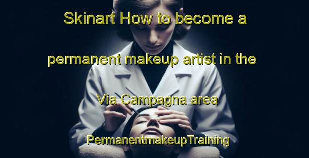 Skinart How to become a permanent makeup artist in the Via Campagna area | PermanentmakeupTraining | PermanentmakeupClasses | SkinartTraining-Italy