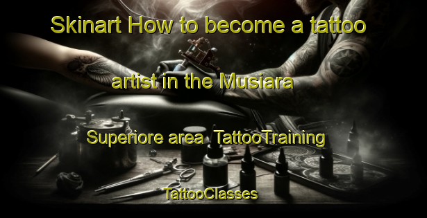 Skinart How to become a tattoo artist in the Musiara Superiore area | TattooTraining | TattooClasses | SkinartTraining-Italy