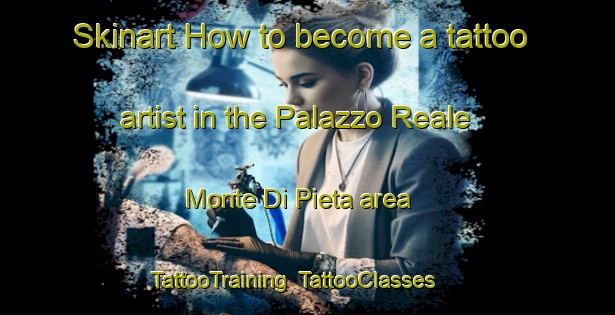 Skinart How to become a tattoo artist in the Palazzo Reale Monte Di Pieta area | TattooTraining | TattooClasses | SkinartTraining-Italy