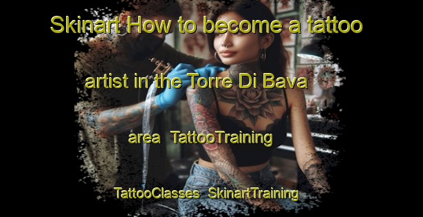Skinart How to become a tattoo artist in the Torre Di Bava area | TattooTraining | TattooClasses | SkinartTraining-Italy