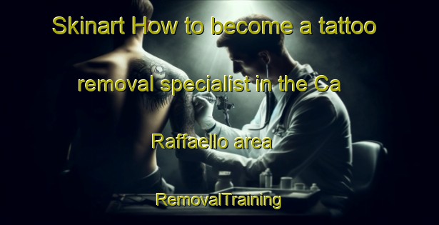 Skinart How to become a tattoo removal specialist in the Ca Raffaello area | RemovalTraining | RemovalClasses | SkinartTraining-Italy