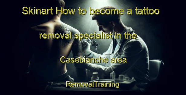 Skinart How to become a tattoo removal specialist in the Casebianche area | RemovalTraining | RemovalClasses | SkinartTraining-Italy