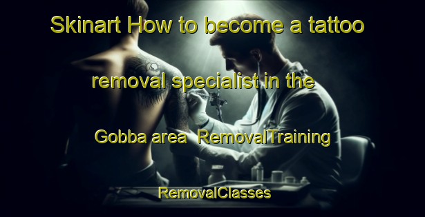 Skinart How to become a tattoo removal specialist in the Gobba area | RemovalTraining | RemovalClasses | SkinartTraining-Italy