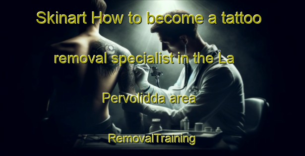 Skinart How to become a tattoo removal specialist in the La Pervolidda area | RemovalTraining | RemovalClasses | SkinartTraining-Italy