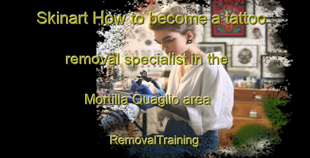 Skinart How to become a tattoo removal specialist in the Mortilla Quaglio area | RemovalTraining | RemovalClasses | SkinartTraining-Italy