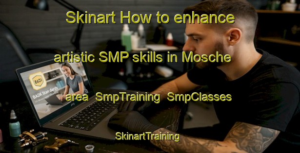 Skinart How to enhance artistic SMP skills in Mosche area | SmpTraining | SmpClasses | SkinartTraining-Italy