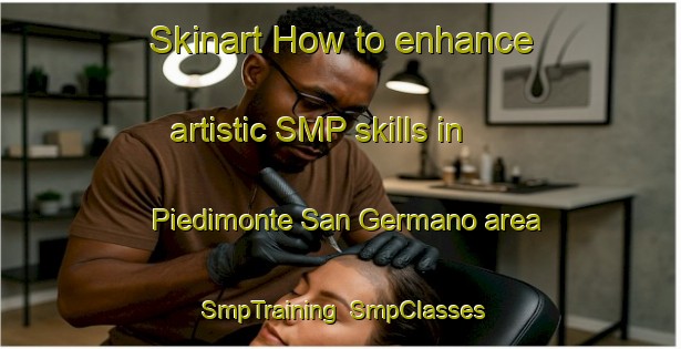 Skinart How to enhance artistic SMP skills in Piedimonte San Germano area | SmpTraining | SmpClasses | SkinartTraining-Italy