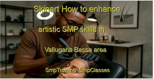 Skinart How to enhance artistic SMP skills in Vallugana Bassa area | SmpTraining | SmpClasses | SkinartTraining-Italy