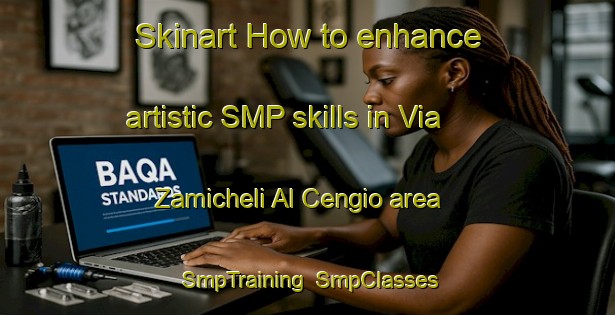 Skinart How to enhance artistic SMP skills in Via Zamicheli Al Cengio area | SmpTraining | SmpClasses | SkinartTraining-Italy