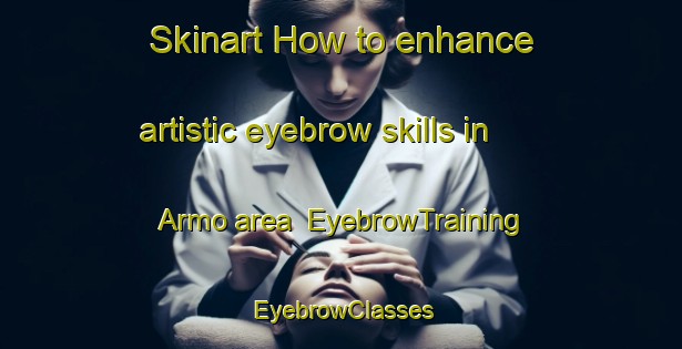 Skinart How to enhance artistic eyebrow skills in Armo area | EyebrowTraining | EyebrowClasses | SkinartTraining-Italy