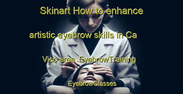 Skinart How to enhance artistic eyebrow skills in Ca  Vico area | EyebrowTraining | EyebrowClasses | SkinartTraining-Italy