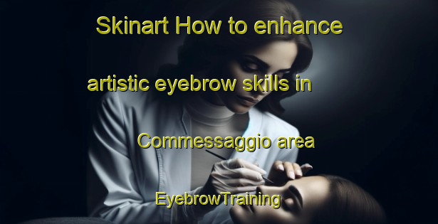 Skinart How to enhance artistic eyebrow skills in Commessaggio area | EyebrowTraining | EyebrowClasses | SkinartTraining-Italy