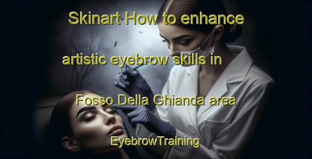 Skinart How to enhance artistic eyebrow skills in Fosso Della Ghianda area | EyebrowTraining | EyebrowClasses | SkinartTraining-Italy