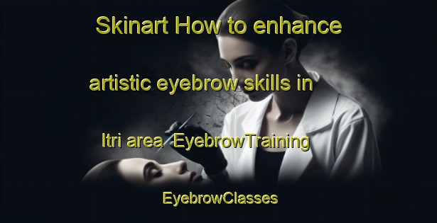 Skinart How to enhance artistic eyebrow skills in Itri area | EyebrowTraining | EyebrowClasses | SkinartTraining-Italy