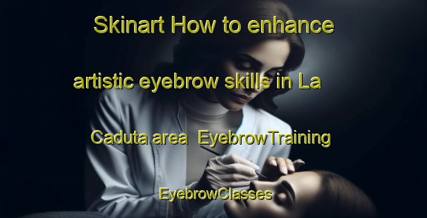 Skinart How to enhance artistic eyebrow skills in La Caduta area | EyebrowTraining | EyebrowClasses | SkinartTraining-Italy
