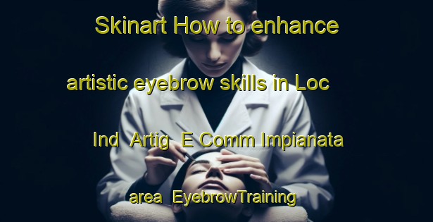Skinart How to enhance artistic eyebrow skills in Loc  Ind  Artig  E Comm Impianata area | EyebrowTraining | EyebrowClasses | SkinartTraining-Italy