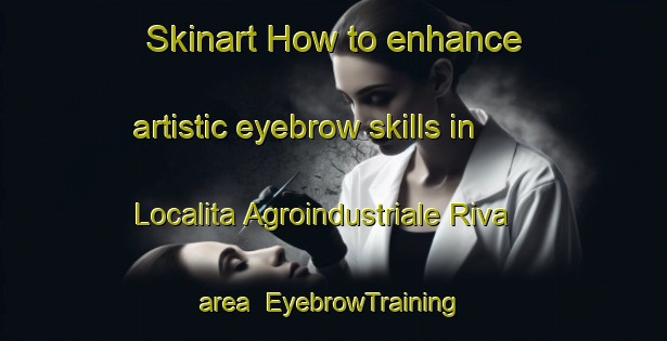 Skinart How to enhance artistic eyebrow skills in Localita Agroindustriale Riva area | EyebrowTraining | EyebrowClasses | SkinartTraining-Italy
